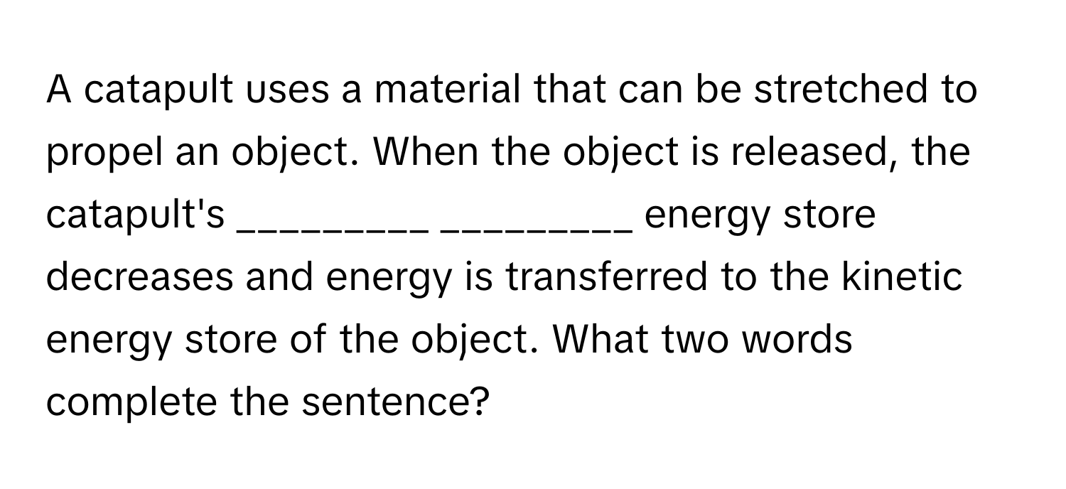 Solved: A catapult uses a material that can be stretched to propel an  object. When the object is r [Physics]
