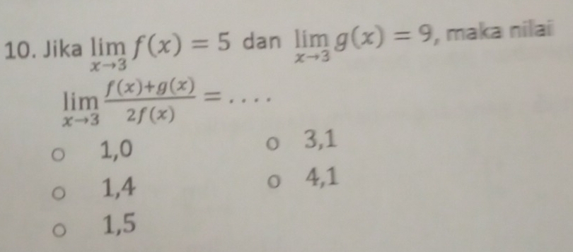 Jika limlimits _xto 3f(x)=5 dan limlimits _xto 3g(x)=9 , maka nilai
limlimits _xto 3 (f(x)+g(x))/2f(x) = _  -
1, 0 3, 1
1, 4
4, 1
1, 5