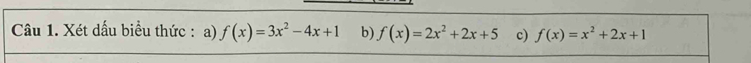 Xét dấu biểu thức : a) f(x)=3x^2-4x+1 b) f(x)=2x^2+2x+5 c) f(x)=x^2+2x+1