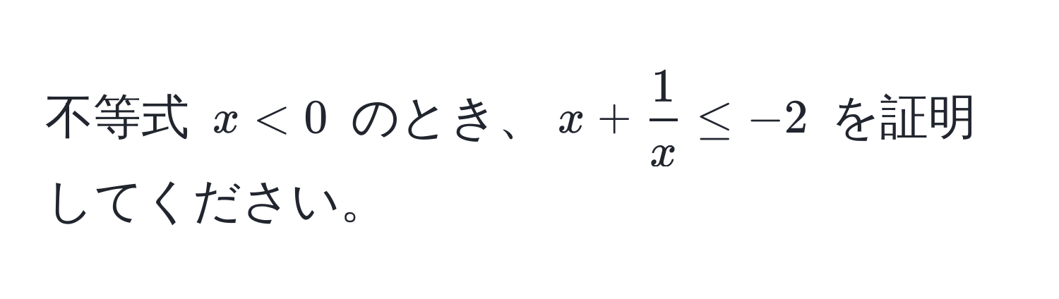 不等式 $x < 0$ のとき、$x +  1/x  ≤ -2$ を証明してください。