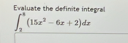 Evaluate the definite integral
∈t _2^(8(15x^2)-6x+2)dx