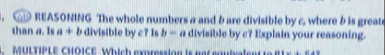 REASONING The whole numbers a and bare divisible by c, where b is greate 
than a. Is a+b divisible by c? Is b= a divisible by c? Explain your reasoning. 
. MULTIPLE CHOICE Which expression is not equivalent to