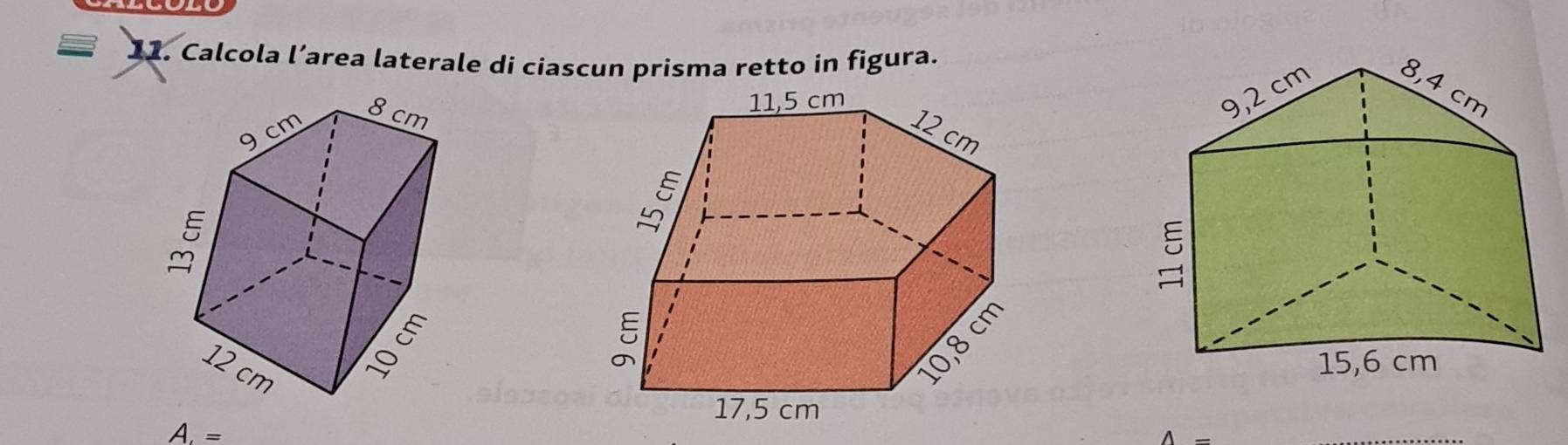 a 11. Calcola l’area laterale di ciascun prisma retto in figura. 
A. =
wedge -