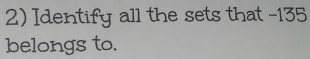 Identify all the sets that -135
belongs to.