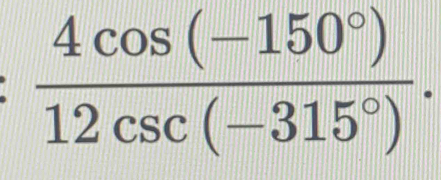  (4cos (-150°))/12csc (-315°) .