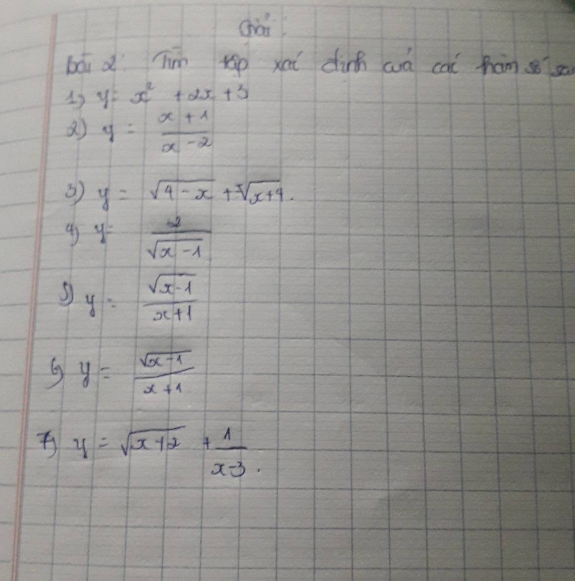 chái 
bái d Tim up xai dinh wá cal hám ss
y=x^2+2x+3
y= (x+1)/x-2 
3) y=sqrt(4-x)+sqrt[5](x+4).
y= 2/sqrt(x-1) 
y= (sqrt(x-1))/x+1 
y= (sqrt(x-1))/x+1 
y=sqrt(x+2)+ 1/x-3 