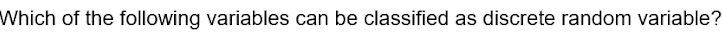 Which of the following variables can be classified as discrete random variable?