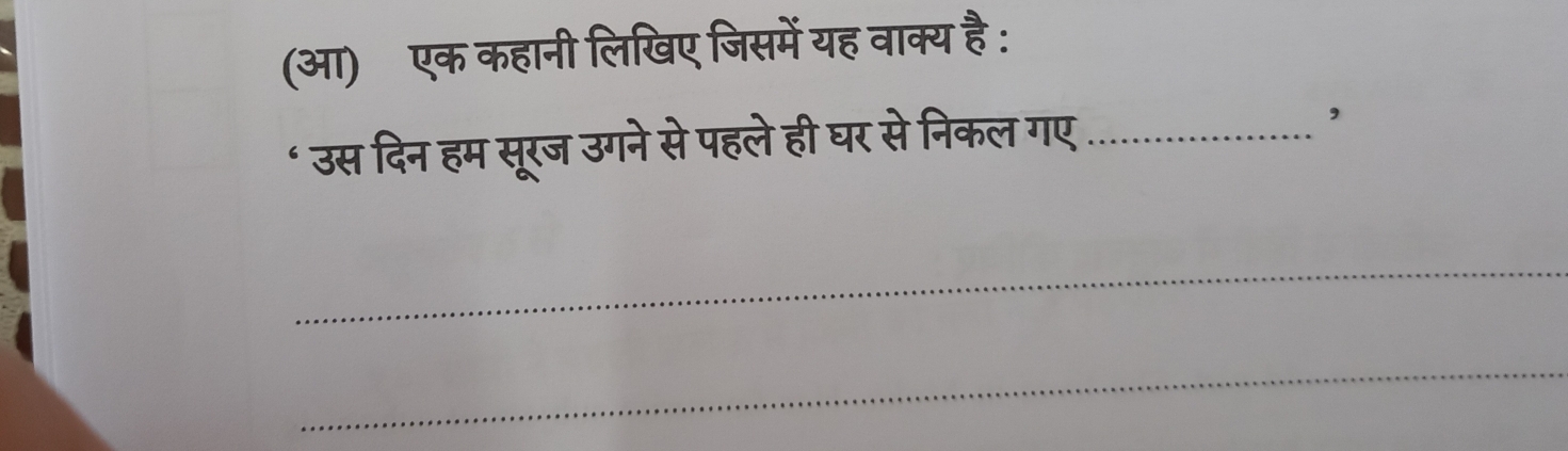 (आ) एक कहानी लिखिए जिसमें यह वाक्य है : 
‘ उस दिन हम सूरज उगने से पहले ही घर से निकल गए_ 
, 
_ 
_