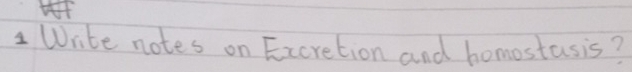 Wite notes on Excretion and homostasis?