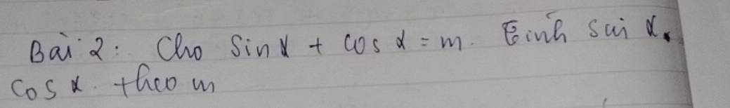 Bai 2: Cho sin x+cos x=m Einh sai d.
cos k +hco m