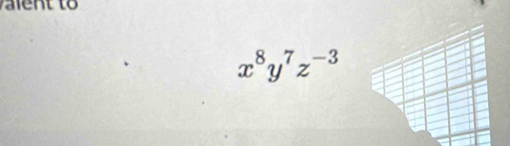 valent to
x^8y^7z^(-3)