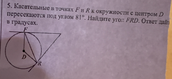 Касательныевточках Г и кокружностη с центром р 
пересекаются πод угом 81°. Найнте угo: FRD. Оτвеτ дай 
в градусах.