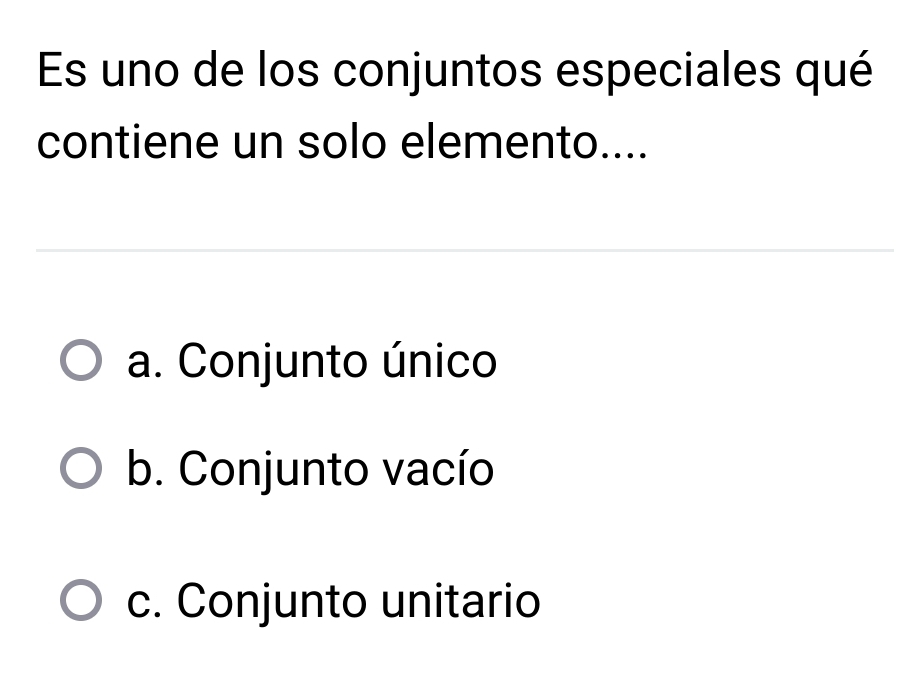 Es uno de los conjuntos especiales qué
contiene un solo elemento....
a. Conjunto único
b. Conjunto vacío
c. Conjunto unitario