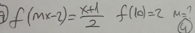 f(mx-2)= (x+1)/2 f(10)=2 M= 1