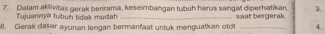 Dalam aktivitas gerak berirama, keseimbangan tubuh harus sangat diperhatikan. 3. 
Tujuannya tubuh tidak mudah _saat bergerak. 
8. Gerak dasar ayunan lengan bermanfaat untuk menguatkan otot _ 4.