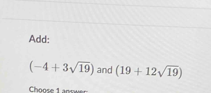 Add:
(-4+3sqrt(19)) and (19+12sqrt(19))
Choose 1 answer