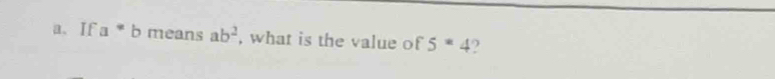 a、 If a^*b means ab^2 , what is the value of 5· 4