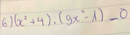 (x^2+4)· (9x^2-1)-0