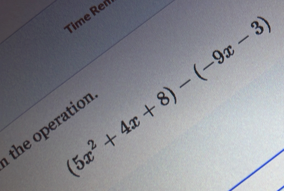 Time Ren
(5x^2+4x+8)-(-9x-3)
the operation