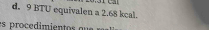 9 BTU equivalen a 2.68 kcal. 
es procedimientos qu