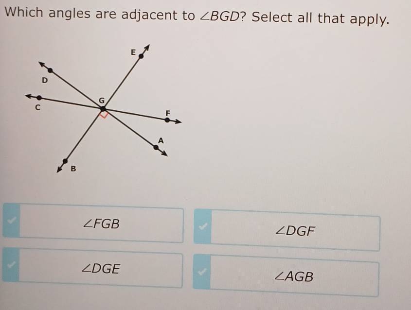 Which angles are adjacent to ∠ BGD ? Select all that apply.
∠ FGB
∠ DGF
∠ DGE
∠ AGB