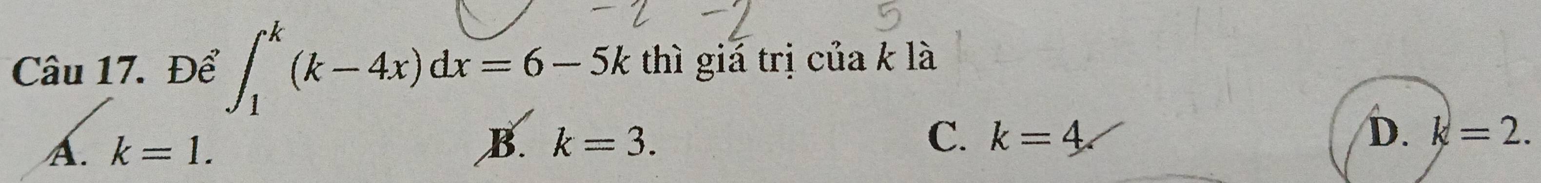 Để ∈t _1^k(k-4x)dx=6-5k thì giá trị của k là
A. k=1. k=3. C. k=4. D. k=2. 
B.