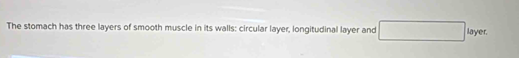 The stomach has three layers of smooth muscle in its walls: circular layer, longitudinal layer and □ layer.