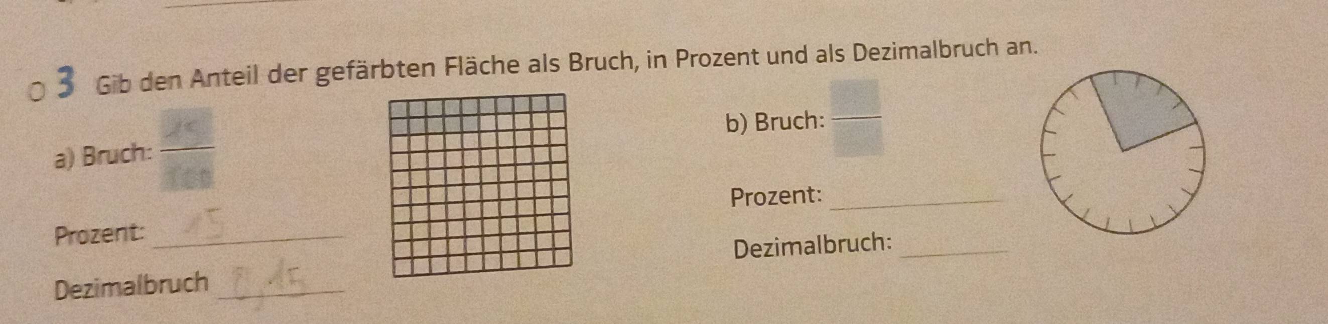 Gib den Anteil der gefärbten Fläche als Bruch, in Prozent und als Dezimalbruch an. 
b) Bruch: 
a) Bruch: 
Prozent:_ 
Prozent:_ 
Dezimalbruch:_ 
Dezimalbruch_