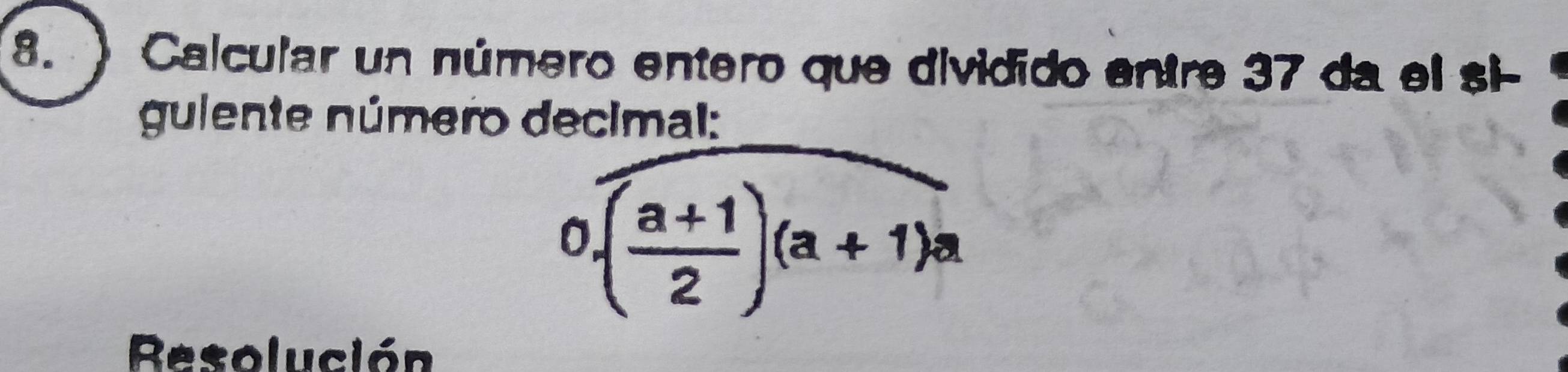 ) Calcular un número entero que dividido entre 37 da el si- 
gulente número decimal:
0.( (a+1)/2 )(a+1)a
Resolución