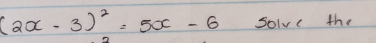 (2x-3)^2=5x-6 solve the 
D