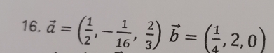 vector a=( 1/2 , - 1/16 , 2/3 )vector b=( 1/4 ,2,0)