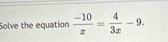 Solve the equation  (-10)/x = 4/3x -9.