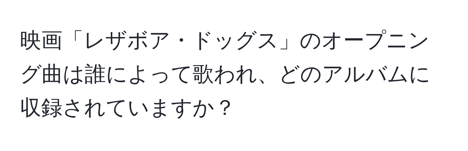 映画「レザボア・ドッグス」のオープニング曲は誰によって歌われ、どのアルバムに収録されていますか？