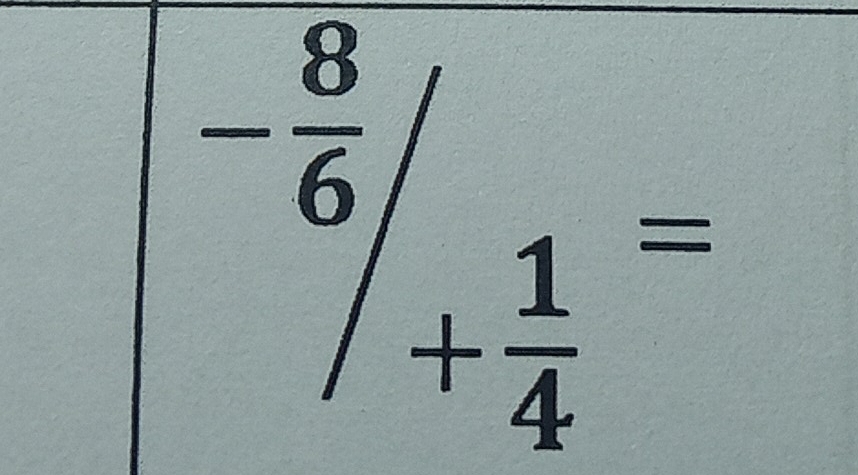 ^- 8/6 /_+ 1/4 =