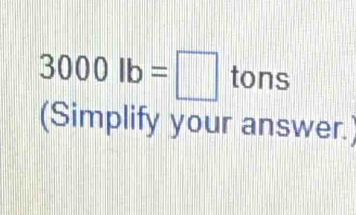 3000lb=□ tons
(Simplify your answer.)