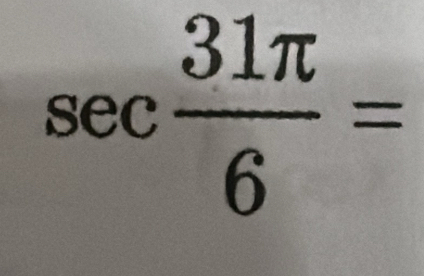 sec  31π /6 =