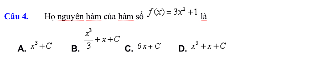 Họ nguyên hàm của hàm số f(x)=3x^2+1 là
 x^3/3 +x+C
A. x^3+C B. C. 6x+C D. x^3+x+C