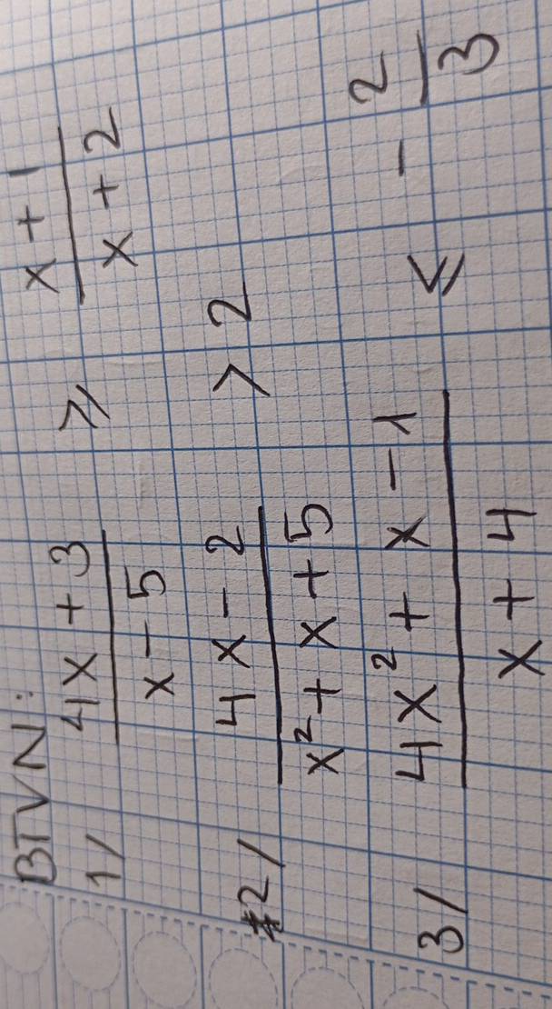 BTVN:
1/  (4x+3)/x-5 ≥slant  (x+1)/x+2 
(2/  (4x-2)/x^2+x+5 >2
3/  (4x^2+x-1)/x+4 ≤ - 2/3 