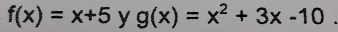 f(x)=x+5yg(x)=x^2+3x-10