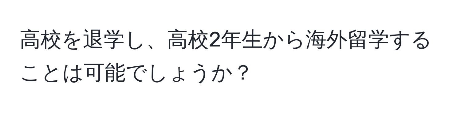 高校を退学し、高校2年生から海外留学することは可能でしょうか？