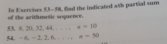 In Exercises 53-58, find the indicated πth partial sum 
of the arithmetic sequence. 
53. (20 32,44,... n=10
54. -6 6. − 1 2, 6,..., n=50