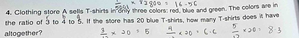 Clothing store A sells T-shirts in only three colors: red, blue and green. The colors are in 
b 
the ratio of 3 to 4 to _a 5endarray . If the store has 20 blue T-shirts, how many T-shirts does it have 
altogether?