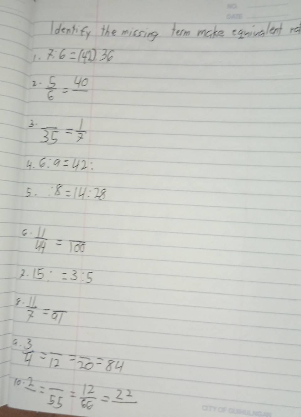 Idenrify the missing term make equivalent re
1. 7:6=(42)· 36
2.  5/6 =frac 40
3. overline 35= 1/7 
4. 6:9=42 :
5. 8=14:28
6.  11/44 =frac 100
3. 15:=3:5
 11/7 =frac 91
G.
 3/4 =frac 12=frac 20=84
10 z=frac 55= 12/66 =frac 22