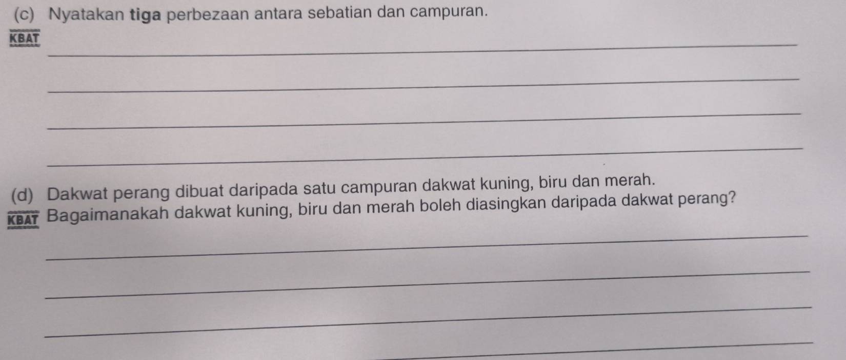 Nyatakan tiga perbezaan antara sebatian dan campuran. 
KBAT_ 
_ 
_ 
_ 
(d) Dakwat perang dibuat daripada satu campuran dakwat kuning, biru dan merah. 
_ 
κ Bagaimanakah dakwat kuning, biru dan merah boleh diasingkan daripada dakwat perang? 
_ 
_ 
_