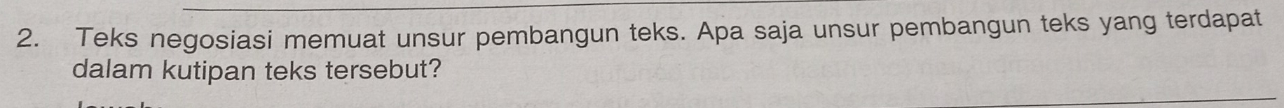 Teks negosiasi memuat unsur pembangun teks. Apa saja unsur pembangun teks yang terdapat 
dalam kutipan teks tersebut?