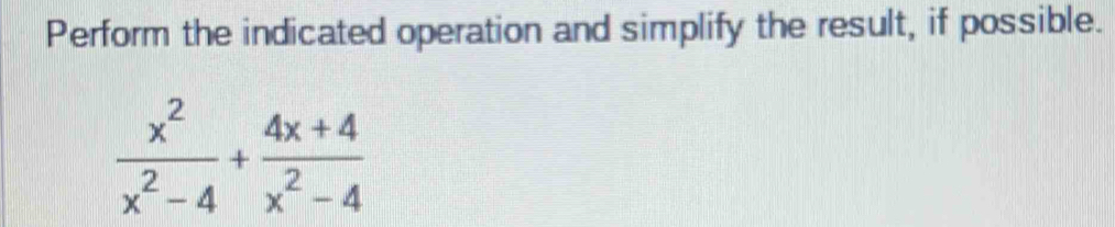 Perform the indicated operation and simplify the result, if possible.
 x^2/x^2-4 + (4x+4)/x^2-4 