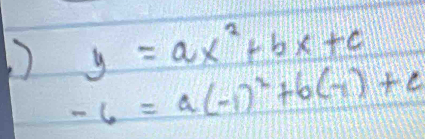 y=ax^2+bx+c
-6=a(-1)^2+b(-1)+c