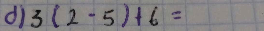 dì 3(2-5)+6=