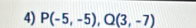 P(-5,-5), Q(3,-7)