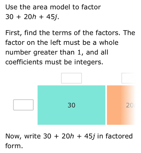 Solved: Use the area model to factor 30+20h+45j. First, find the terms ...